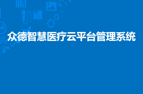 众德智慧医疗云平台管理系统